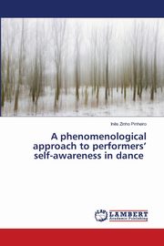 ksiazka tytu: A phenomenological approach to performers' self-awareness in dance autor: Zinho Pinheiro In?s