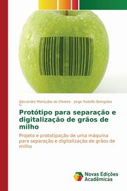 Prottipo para separa?o e digitaliza?o de gr?os de milho, Manioba de Oliveira Alexandre