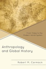 Anthropology and Global History, Carmack Robert M.