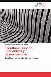 Escultura - Diseno. Encuentros y Desencuentros, Lekerikabeaskoa Gazta Aga Amaia