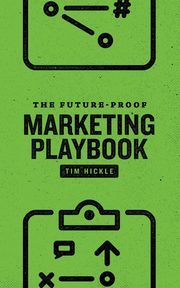 The Future-Proof Marketing Playbook, Hickle Tim
