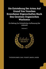 Die Entstehung Der Arten Auf Grund Von Vererben Erworbener Eigenschaften Nach Den Gesetzen Organischen Wachsens, Eimer Theodor