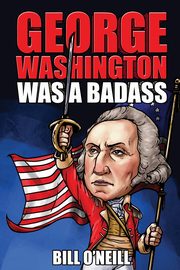 George Washington Was A Badass, O'Neill Bill