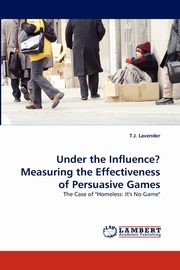 Under the Influence? Measuring the Effectiveness of Persuasive Games, Lavender T. J.