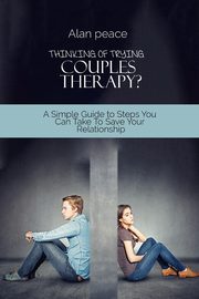 ksiazka tytu: Thinking of Trying Couples Therapy? autor: Peace Alan