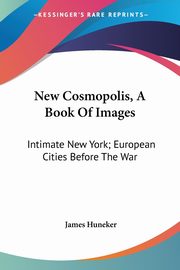 New Cosmopolis, A Book Of Images, Huneker James