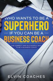 Who Wants to be a Superhero if you can be a Business Coach, Coaches Elvin