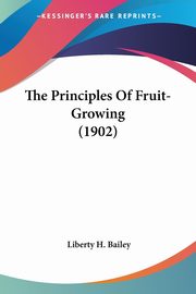 The Principles Of Fruit-Growing (1902), Bailey Liberty H.