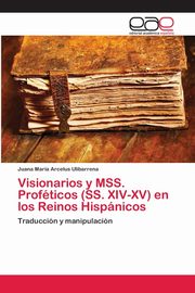 Visionarios y MSS. Profticos (SS. XIV-XV) en los Reinos Hispnicos, Arcelus Ulibarrena Juana Mara
