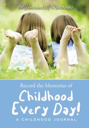 Record the Memories of Childhood Every Day! A Childhood Journal, @ Journals and Notebooks