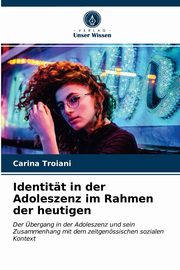 Identitt in der Adoleszenz im Rahmen der heutigen, Troiani Carina