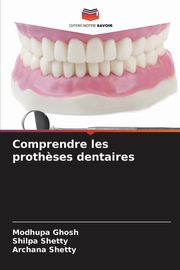 Comprendre les proth?ses dentaires, Ghosh Modhupa