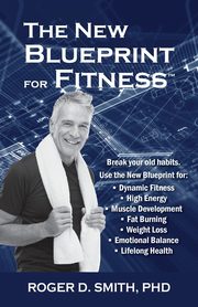 The New Blueprint for Fitness, Smith Roger  D