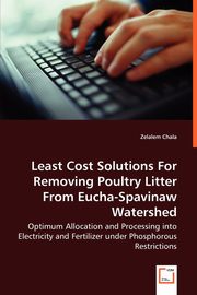 ksiazka tytu: Least Cost Solutions For Removing Poultry Litter From Eucha-Spavinaw Watershed - Optimum Allocation and Processing into Electricity and Fertilizer under Phosphorous Restrictions autor: Chala Zelalem