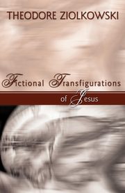 Fictional Transfigurations of Jesus, Ziolkowski Theodore Comp