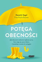 Potga obecnoci Jak obecno rodzicw wpywa na to kim staj si nasze dzieci i ksztatuje rozwj ich mzgw, Siegel Daniel J., Bryson Payne Tina