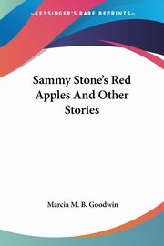 Sammy Stone's Red Apples And Other Stories, Goodwin Marcia M. B.