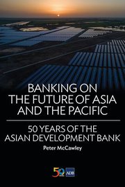 Banking on the Future of Asia and the Pacific, McCawley Peter