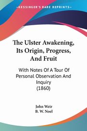 The Ulster Awakening, Its Origin, Progress, And Fruit, Weir John