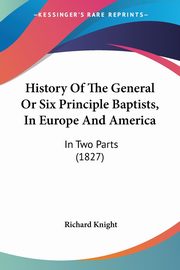 History Of The General Or Six Principle Baptists, In Europe And America, Knight Richard