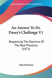 An Answer To Dr. Pusey's Challenge V1, Harrison John