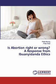 Is Abortion right or wrong? A Response from Ibuanyidanda Ethics, Bisong Peter