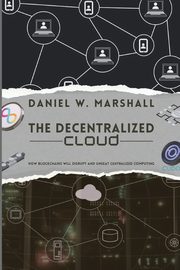 The Decentralized Cloud, Daniel W. Marshall