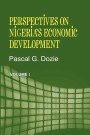 Perspectives on Nigeria's Economic Development Volume I, Dozie Pascal G.