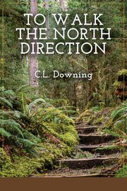 To Walk the North Direction, Downing C.L.