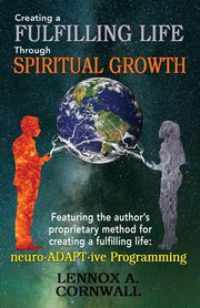 Creating a Fulfilling Life Through Spiritual Growth, Cornwall Lennox A