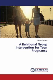 A Relational Group Intervention for Teen Pregnancy, Turchetti Megan