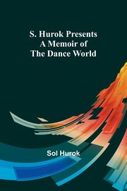 ksiazka tytu: S. Hurok Presents; A Memoir of the Dance World autor: Hurok Sol