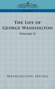 The Life of George Washington - Volume II, Irving Washington