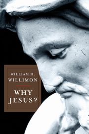 ksiazka tytu: Why Jesus? autor: Willimon William H.