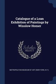 ksiazka tytu: Catalogue of a Loan Exhibition of Paintings by Winslow Homer autor: Metropolitan Museum of Art (New York N.