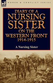 Diary of a Nursing Sister on the Western Front 1914-1915, A Nursing Sister