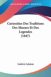 ksiazka tytu: Curiosities Des Traditions Des Moeurs Et Des Legendes (1847) autor: Lalanne Ludovic