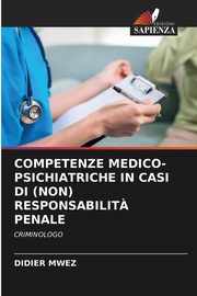 COMPETENZE MEDICO-PSICHIATRICHE IN CASI DI (NON) RESPONSABILIT? PENALE, MWEZ DIDIER
