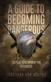 A Guide to Becoming Dangerous, Moltke Jonathan Von
