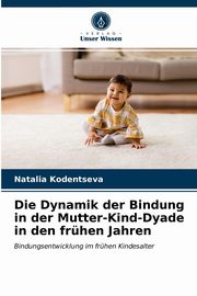 ksiazka tytu: Die Dynamik der Bindung in der Mutter-Kind-Dyade in den frhen Jahren autor: Kodentseva Natalia