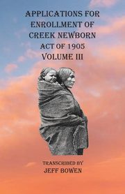 Applications For Enrollment of Creek Newborn Act of 1905    Volume III, 