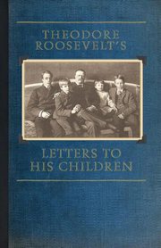 Theodore Roosevelt's Letters to His Chil, Roosevelt Theodore IV