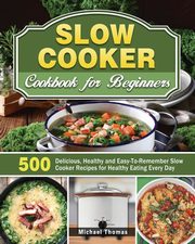 Slow Cooker Cookbook for Beginners, Thomas Michael