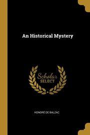 ksiazka tytu: An Historical Mystery autor: Balzac Honor de