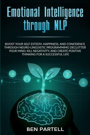 ksiazka tytu: Emotional Intelligence Through NLP autor: Partell Ben