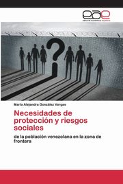 Necesidades de proteccin y riesgos sociales, Gonzlez Vargas Mara Alejandra