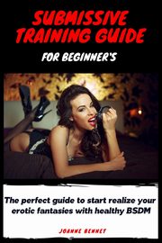 Submissive training guide for beginner's, Bennet Joanne