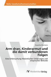 Arm dran. Kinderarmut und die damit verbundenen Folgen, Obermann Roswitha