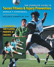The Complete Guide to Soccer Fitness and Injury Prevention, Kirkendall Donald T.