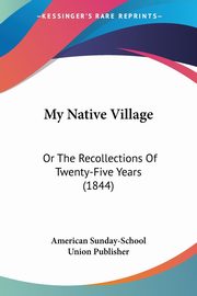 My Native Village, American Sunday-School Union Publisher